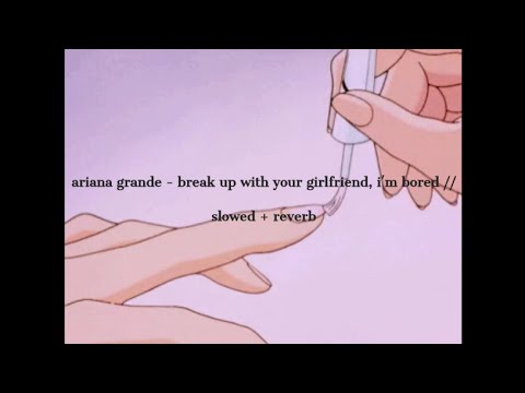 Ariana Grande Break Up With Your Girlfriend I M Bored Slowed Reverb