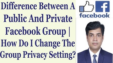 Difference Between A Public And Private Facebook Group | How Do I Change The Group Privacy Setting?