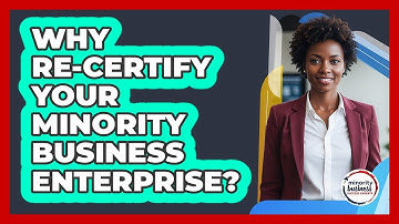 Why Re-Certify Your Minority Business Enterprise?