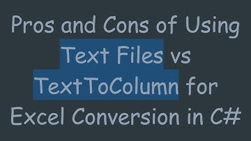Pros and Cons of Using Text Files vs TextToColumn for Excel Conversion in C#