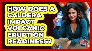 How Does A Caldera Impact Volcanic Eruption Readiness? - Your Emergency Planner