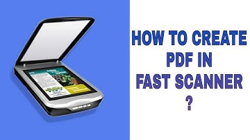HOW TO CREATE PDF FILE WITH FAST SCANNER APP