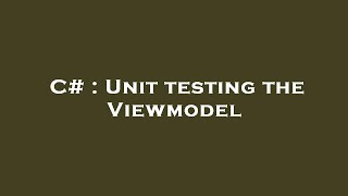 C# : Unit testing the Viewmodel
