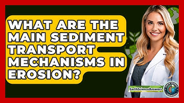 What Are The Main Sediment Transport Mechanisms In Erosion? - Earth Science Answers