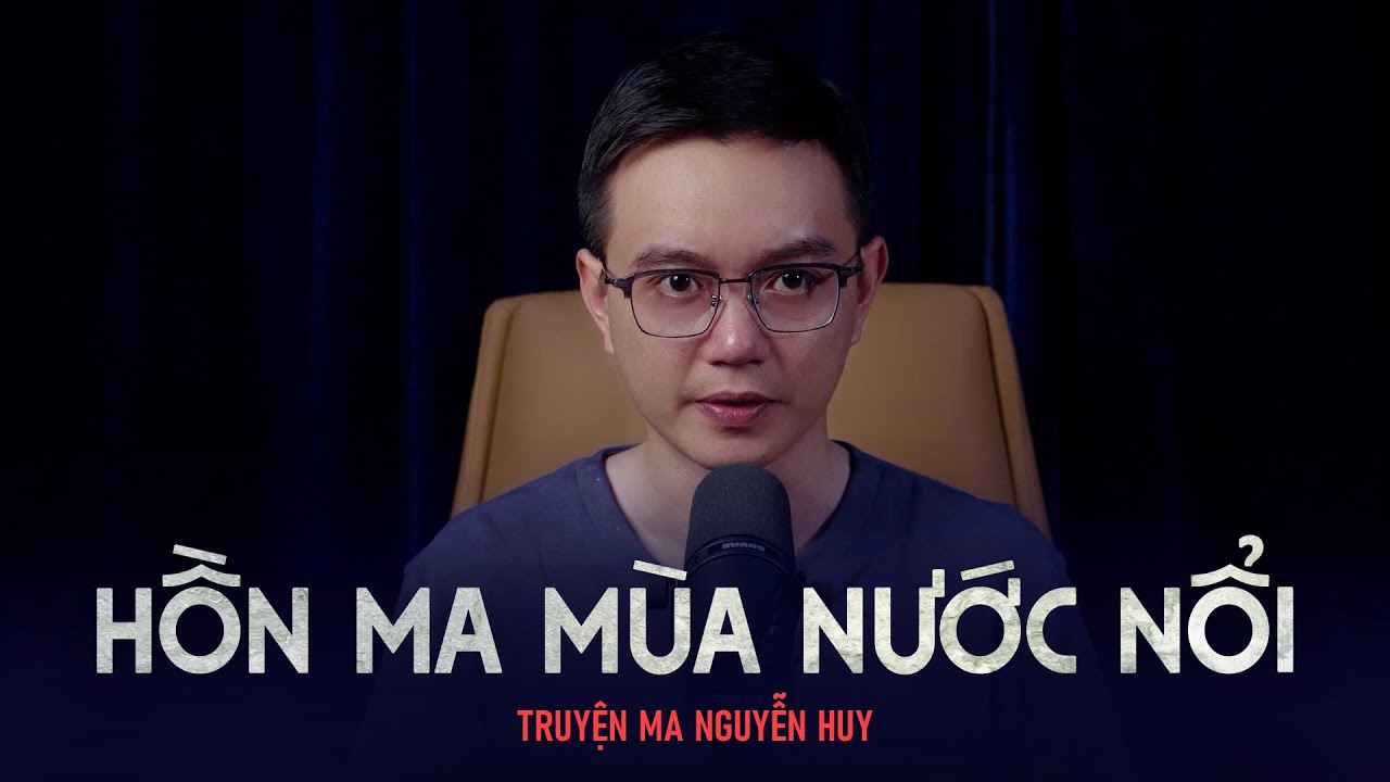 Truyện ma miền Tây Nguyễn Huy kể: HỒN MA MÙA NƯỚC NỔI