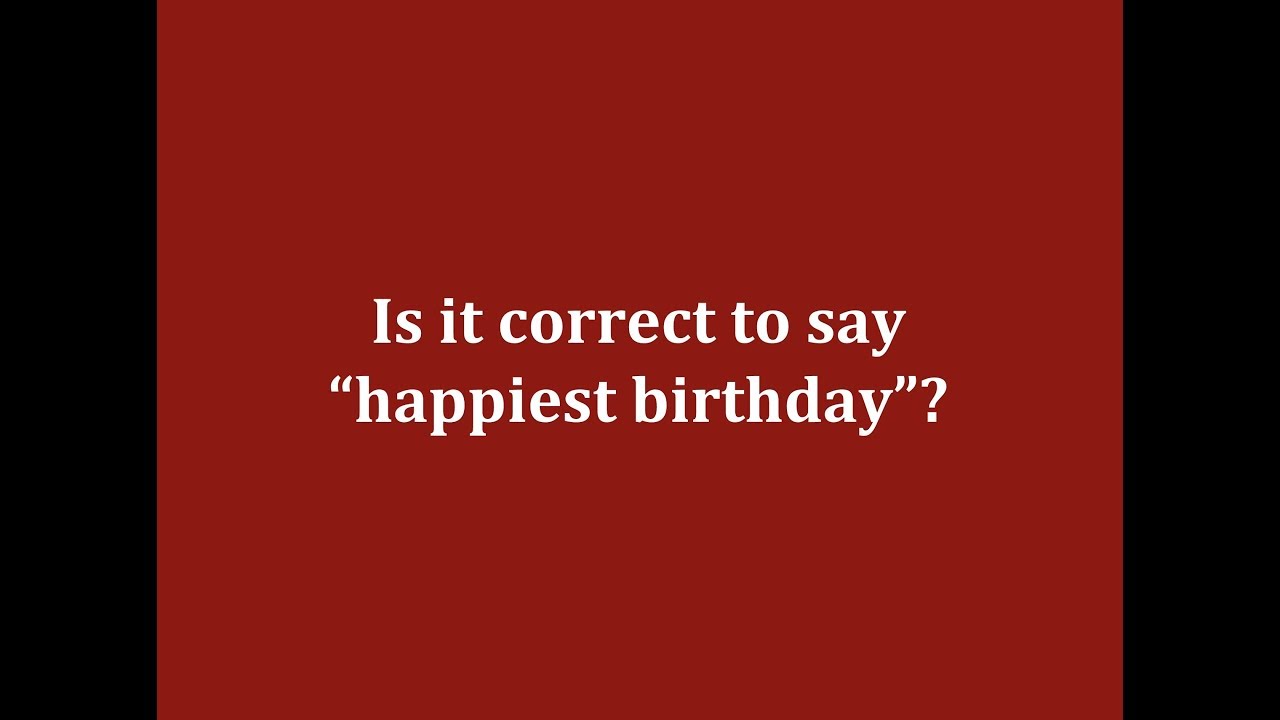 is-it-correct-to-say-happiest-birthday-youtube