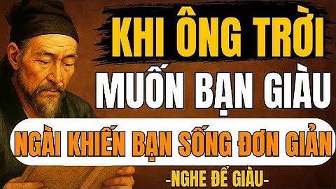CỔ NHÂN TIẾT LỘ – Khi Ông Trời Muốn Bạn Giàu, Ngài Khiến Bạn Sống Giản Đơn | Triết Lý Sống
