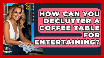 How Can You Declutter A Coffee Table For Entertaining? - Your Organization Mentor