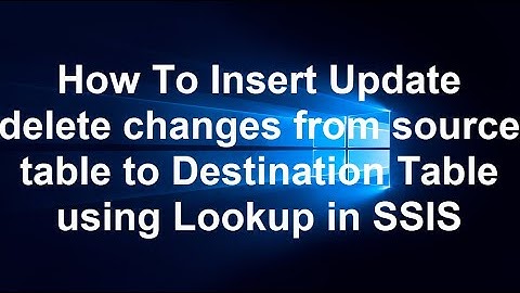 How To Insert Update delete changes from source table to Destination Table using Lookup in SSIS