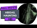 Abigail haunting  horror   full movie in english