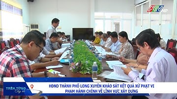 HĐND TP Long Xuyên khảo sát kết quả xử phạt vi phạm hành chính về lĩnh vực xây dựng