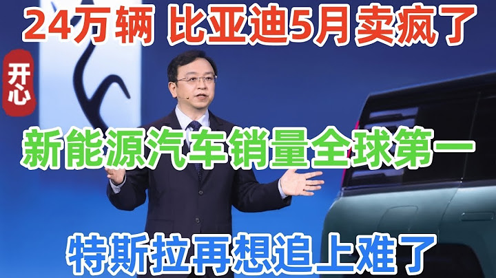 24万辆！比亚迪5月卖疯了！今年销量已经破百万！新能源汽车销量全球第一！特斯拉再想追上难了！ - 天天要闻