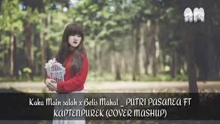 KAKA MAIN SALAH X BELIS MAHAL _ PUTRI PASANEA FT KAPTENPUREK (cover)