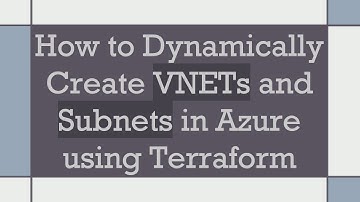 How to Dynamically Create VNETs and Subnets in Azure using Terraform