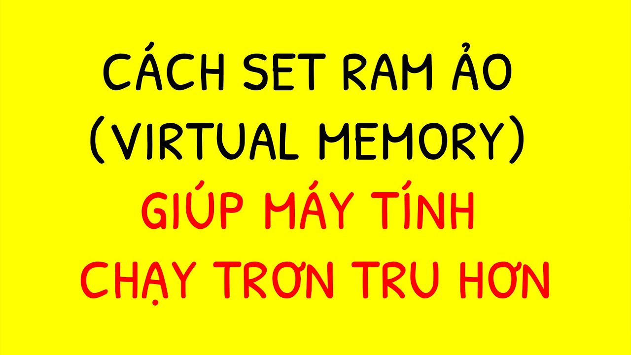 Cách set Ram ảo (Virtual Memory)  giúp máy tính chạy trơn tru hơn.