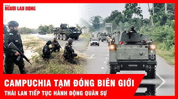 Campuchia đóng biên giới, Thái Lan khẳng định tiếp tục hành động quân sự | Tin Quốc tế
