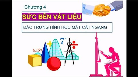 Chương 4 đặc trưng hình học mặt cắt ngang, sức bền vật liệu