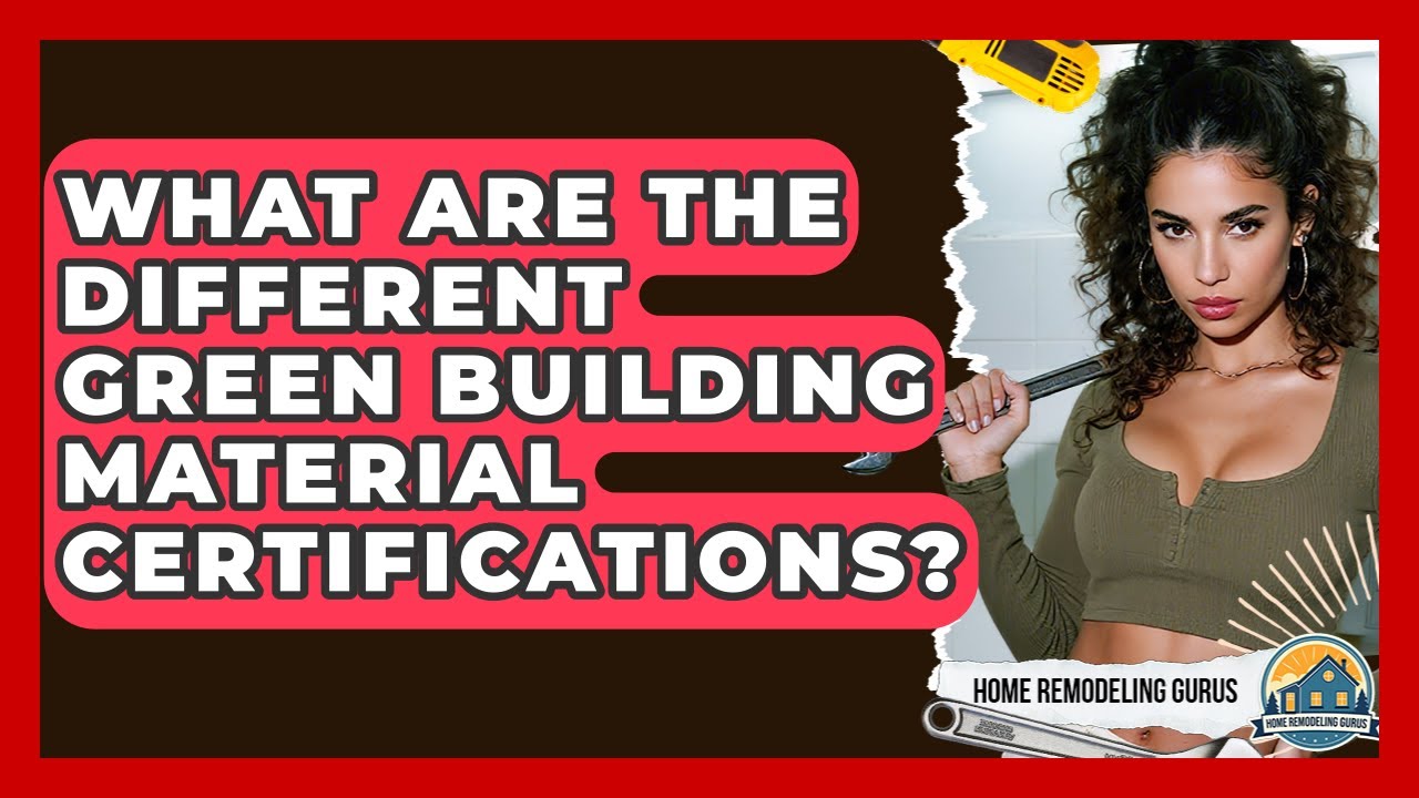 What Are The Different Green Building Material Certifications? - Home Remodeling Gurus