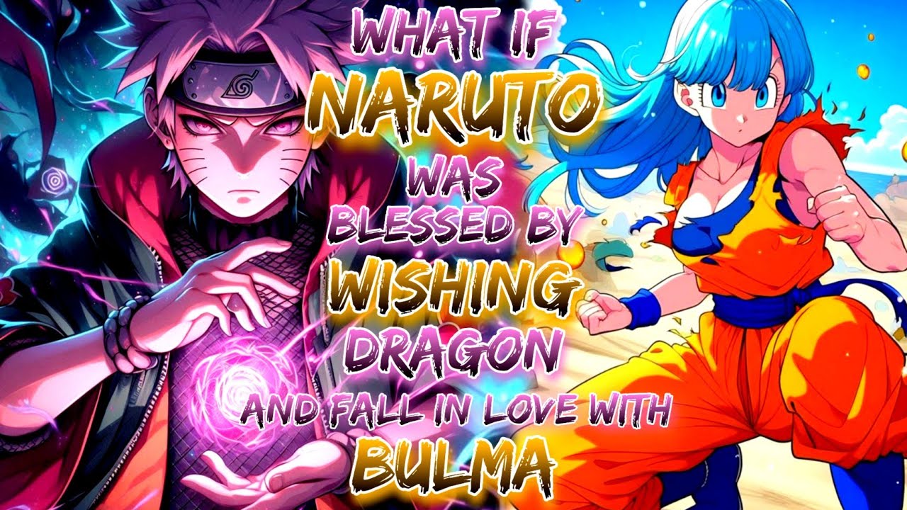 What If Naruto Was Blessed By Wishing Dragon And Fall In Love With Bulma