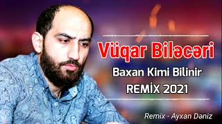 Vuqar Bileceri - Baxan kimi bilinir 2021 ( Remix ) Ayxan Deniz