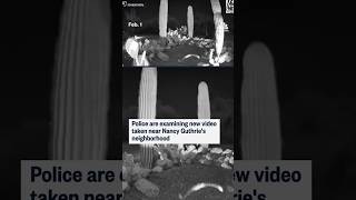 Police are examining new video taken near Nancy Guthrie's neighborhood