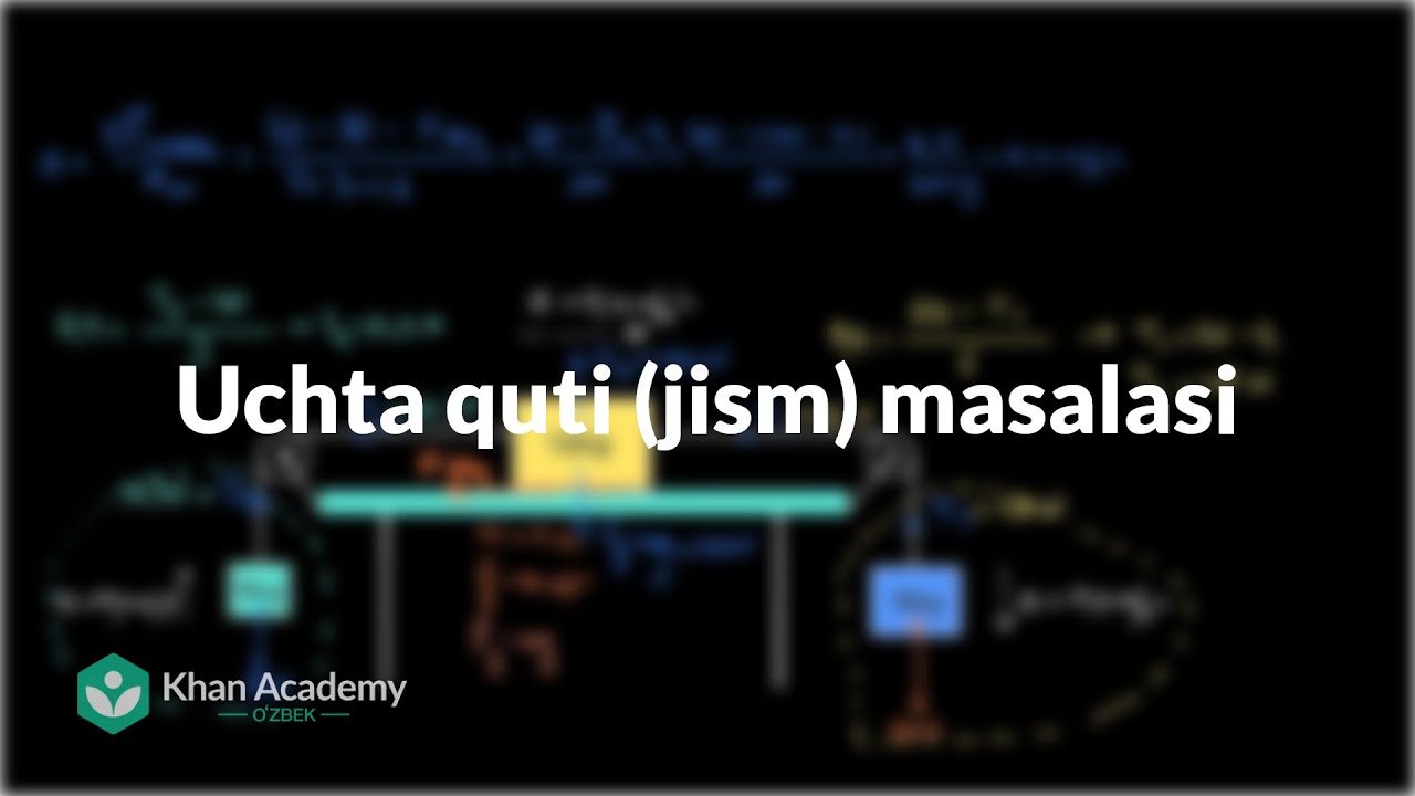 Uchta quti (jism) masalasi | Kuchlar va Nyuton qonunlari | Fizika | Khan Academy Oʻzbek