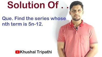 Find the series whose nth term is 5n-12.