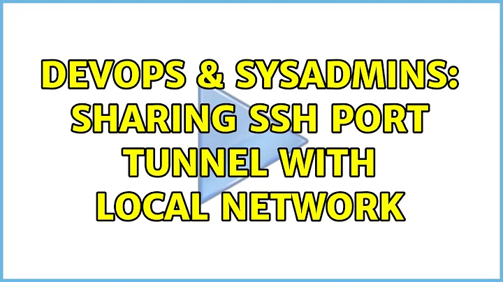 DevOps & SysAdmins: Sharing SSH port tunnel with local network (2 Solutions!!)