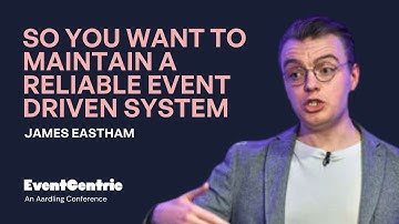 James Eastham - So You Want to Maintain a Reliable Event Driven System - EventCentric 2025