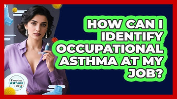 How Can I Identify Occupational Asthma At My Job? - Everyday Asthma Tips