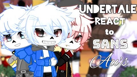 • Undertale react to Sans AU