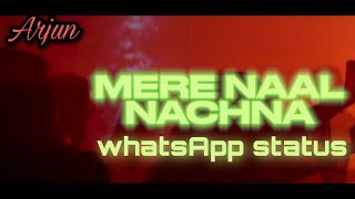 Arjun - mere naal nachna (whatsApp status )