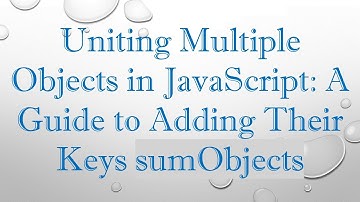 Uniting Multiple Objects in JavaScript: A Guide to Adding Their Keys sumObjects