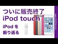 ついにiPod Touch 販売終了！在庫限り・iPodを振り返る