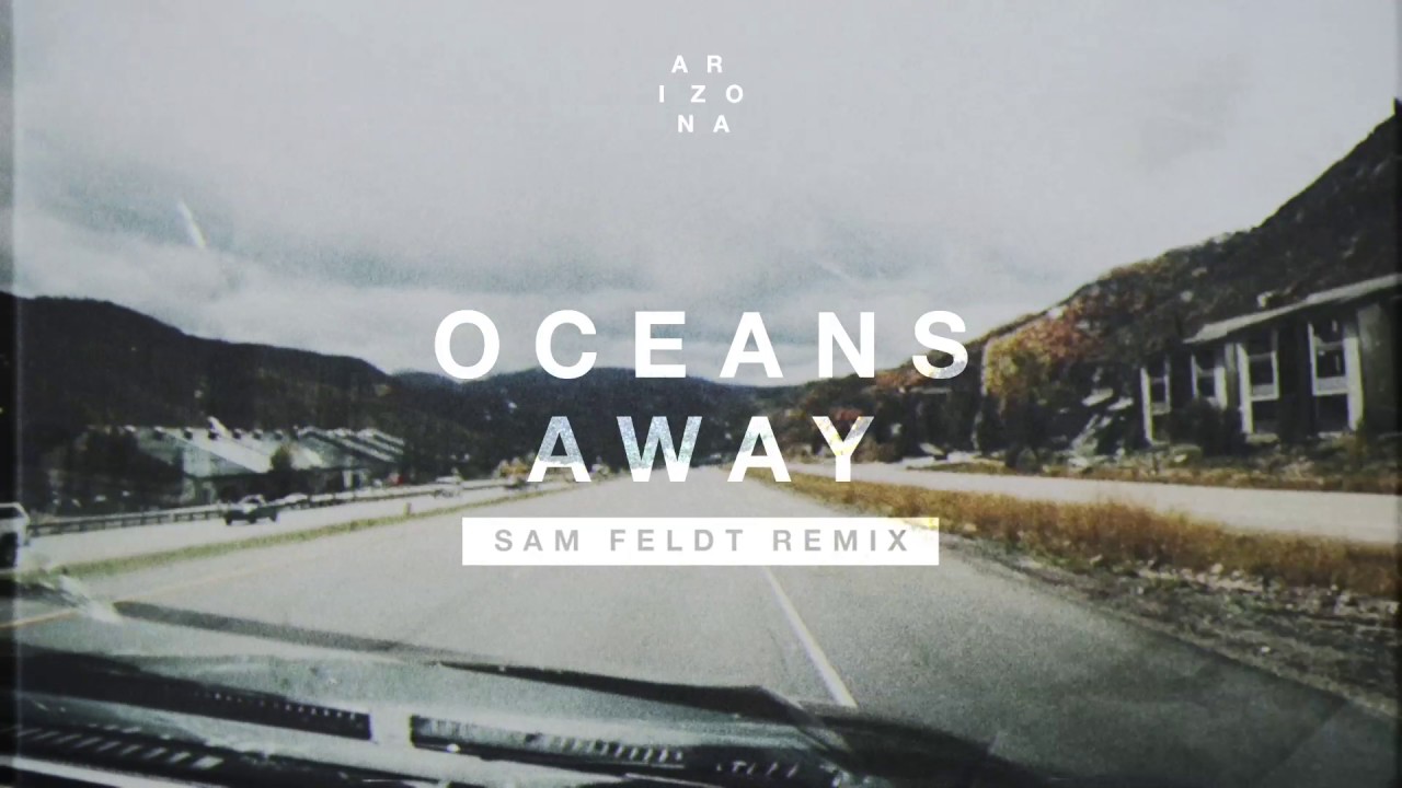 A R I Z O N A   Oceans Away Sam Feldt Remix