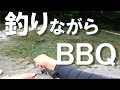 【エリアトラウト】釣りしながらBBQって最高じゃない！？【リヴァスポット早戸】