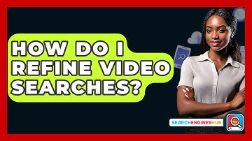 How Do I Refine Video Searches? - SearchEnginesHub.com