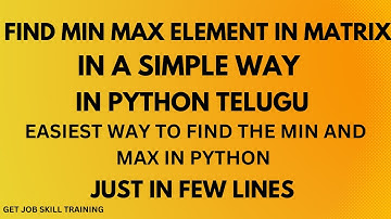 find maximum and minimum elements in matrix in python telugu|matrix part 2 in telugu|matrix programs