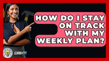 How Do I Stay On Track With My Weekly Plan? - LearnToDIY360.com
