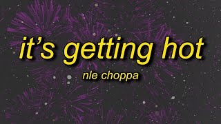 NLE Choppa - It’s Getting Hot (Lyrics) | i've been waiting to shoot this for so long