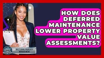 How Does Deferred Maintenance Lower Property Value Assessments? - Mastering Property Management