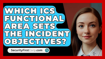 Which ICS Functional Area Sets The Incident Objectives? - SecurityFirstCorp.com