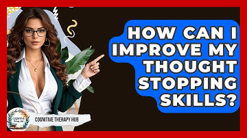 How Can I Improve My Thought Stopping Skills? - Cognitive Therapy Hub