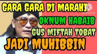 DI MARAHI OKNUM HABIB..!! GUS MIFTAH TOBAT SEBAGAI MUHIBBIN..!!!