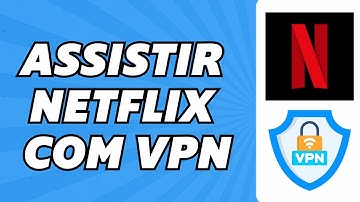 Como Assistir Netflix Com VPN