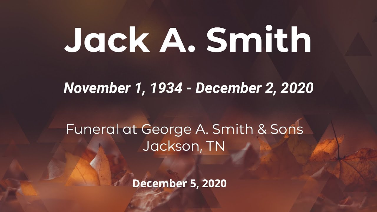 Jack A. Smith Funeral December 5, 2020 Jackson, TN at George A. Smith