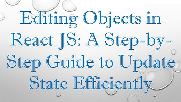 Editing Objects in React JS: A Step-by-Step Guide to Update State Efficiently