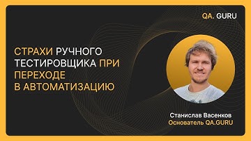 QA.GURU. Станислав Васенков. «Страхи ручного тестировщика при переходе в автоматизацию»