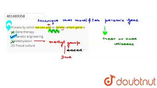 Process by which we can add or delete certain gene is (A) Gene therapy(B) Genetic engineering (C...