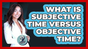 What Is **subjective Time** Versus Objective Time? - Philosophy Beyond